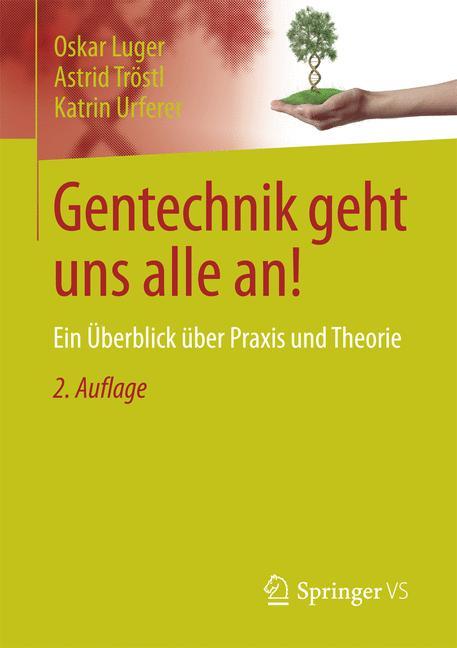 Gentechnik geht uns alle an! Ein Überblick über Praxis und Theorie