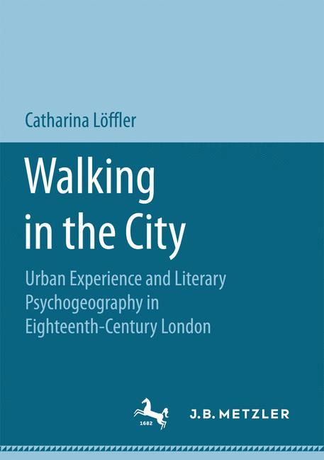 Walking in the City Urban Experience and Literary Psychogeography in Eighteenth-Century London
