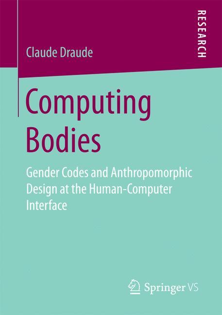 Computing Bodies Gender Codes and Anthropomorphic Design at the Human-Computer Interface