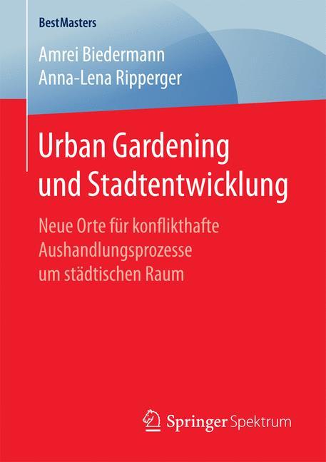 Urban Gardening und Stadtentwicklung Neue Orte für konflikthafte Aushandlungsprozesse um städtischen Raum