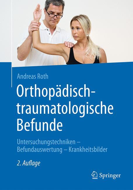Orthopädisch-traumatologische Befunde Untersuchungstechniken - Befundauswertung - Krankheitsbilder