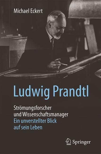 Ludwig Prandtl - Strömungsforscher und Wissenschaftsmanager Ein unverstellter Blick auf sein Leben