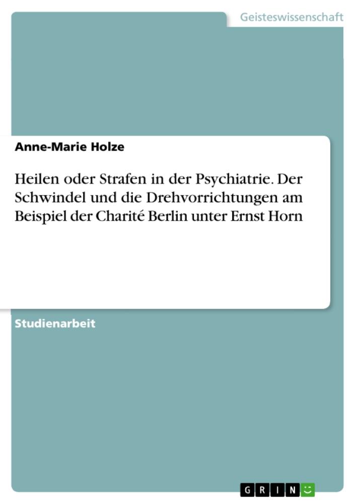 Heilen oder Strafen in der Psychiatrie. Der Schwindel und die Drehvorrichtungen am Beispiel der Charité Berlin unter Ernst Horn 