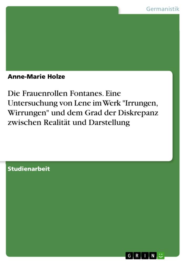 Die Frauenrollen Fontanes. Eine Untersuchung von Lene im Werk 'Irrungen, Wirrungen' und dem Grad der Diskrepanz zwischen Realität und Darstellung 