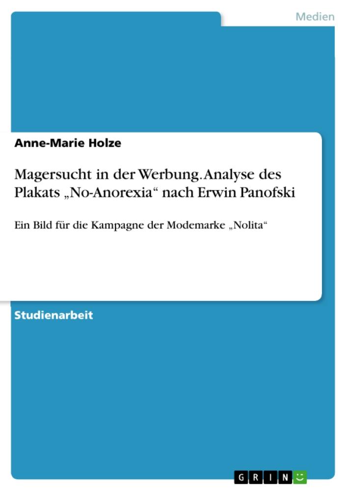Magersucht in der Werbung. Analyse des Plakats 'No-Anorexia' nach Erwin Panofski Ein Bild für die Kampagne der Modemarke 'Nolita'