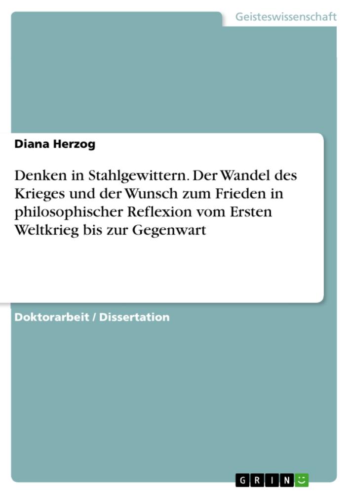 Denken in Stahlgewittern. Der Wandel des Krieges und der Wunsch zum Frieden in philosophischer Reflexion vom Ersten Weltkrieg bis zur Gegenwart 