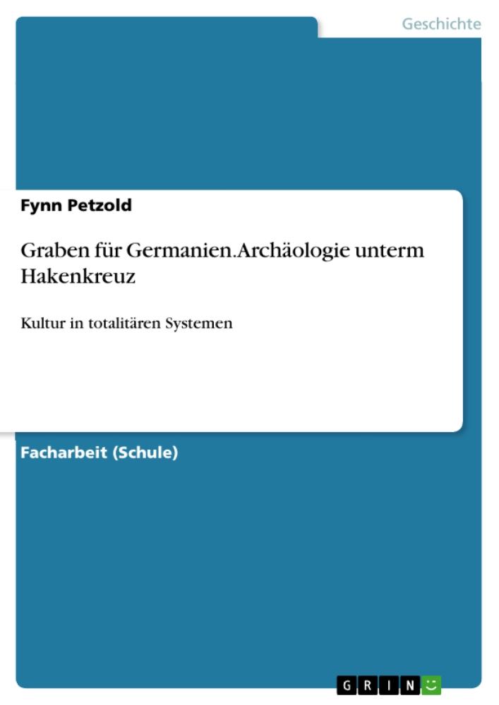 Graben für Germanien. Archäologie unterm Hakenkreuz Kultur in totalitären Systemen