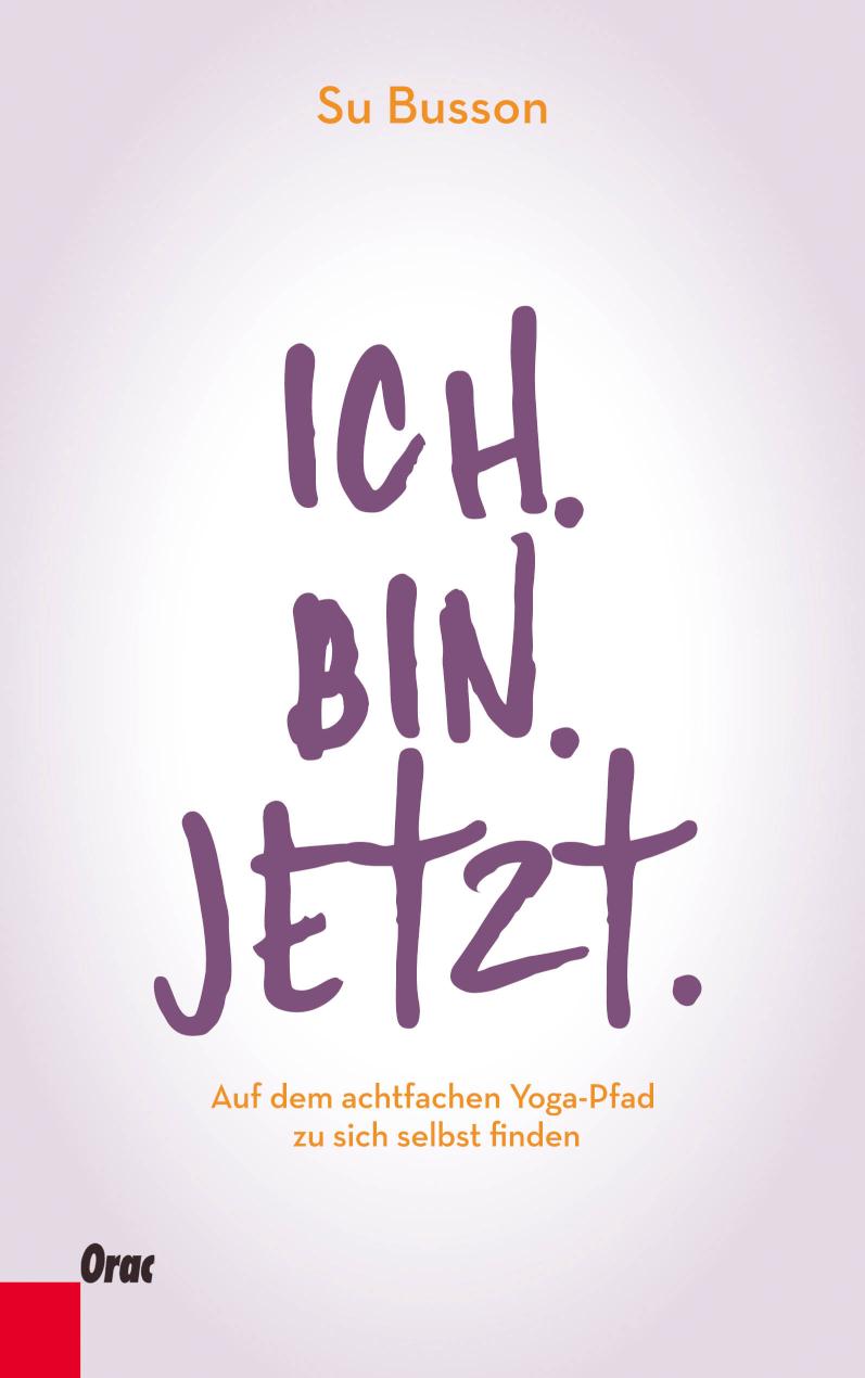 Ich.Bin.Jetzt. Auf dem achtfachen Yoga-Pfad zu sich selbst finden