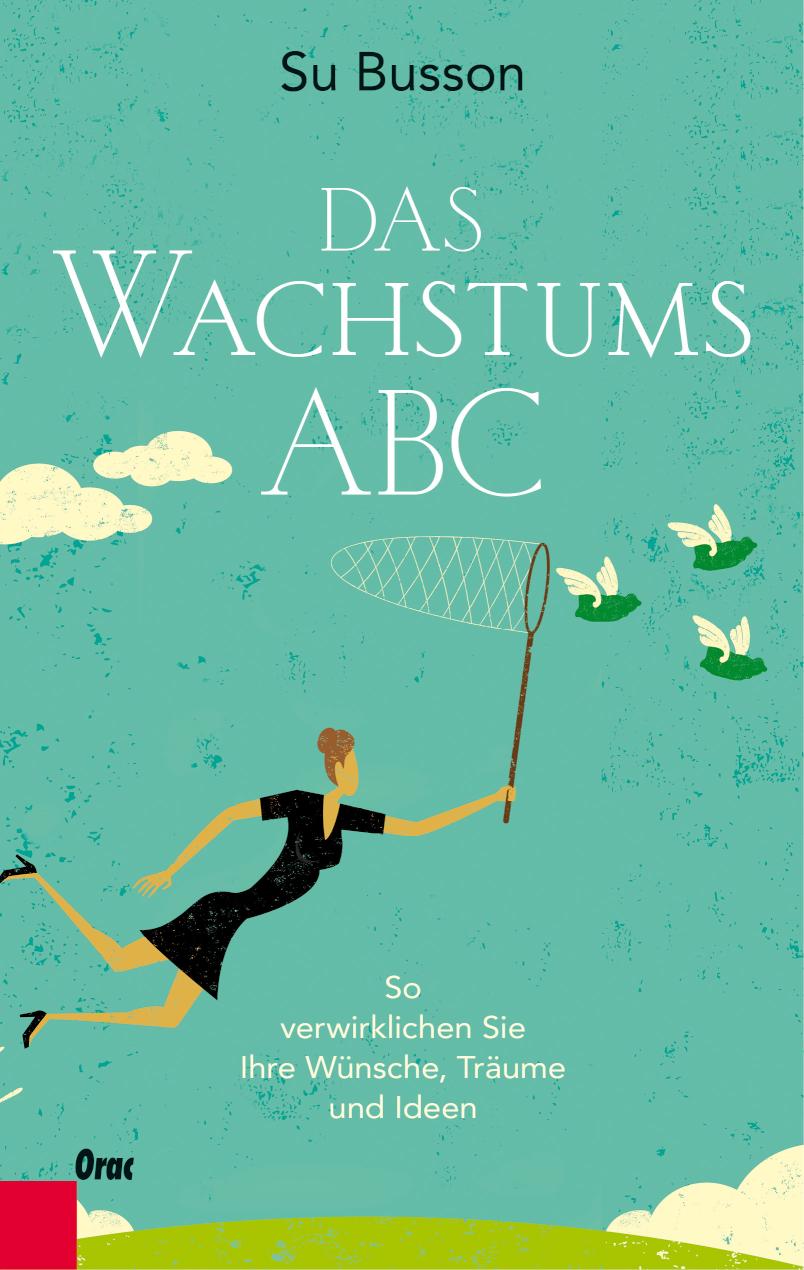 Das Wachstums-ABC So verwirklichen Sie Ihre Wünsche, Träume und Ideen