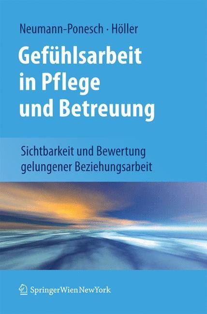 Gefühlsarbeit in Pflege und Betreuung Sichtbarkeit und Bewertung gelungener Beziehungsarbeit