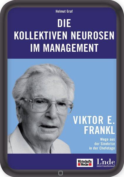 Die kollektiven Neurosen im Management Viktor E. Frankl: Wege aus der Sinnkrise in der Chefetage