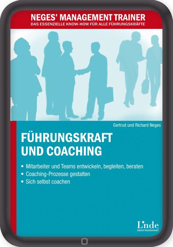 Führungskraft und Coaching Mitarbeiter und Teams entwickeln, begleiten, beraten - Coaching-Prozesse gestalten - Sich selbst coachen