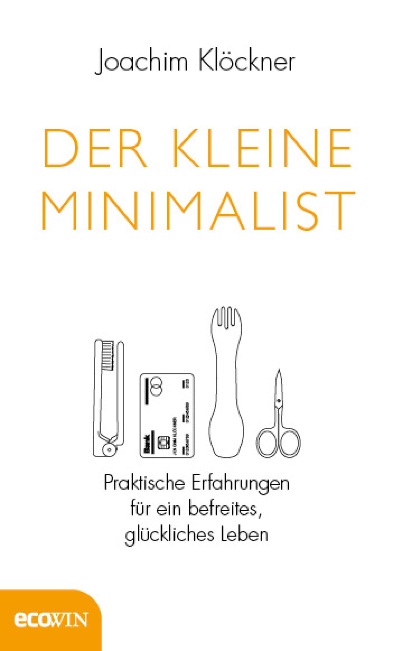 Der kleine Minimalist Praktische Erfahrungen für ein befreites, glückliches Leben