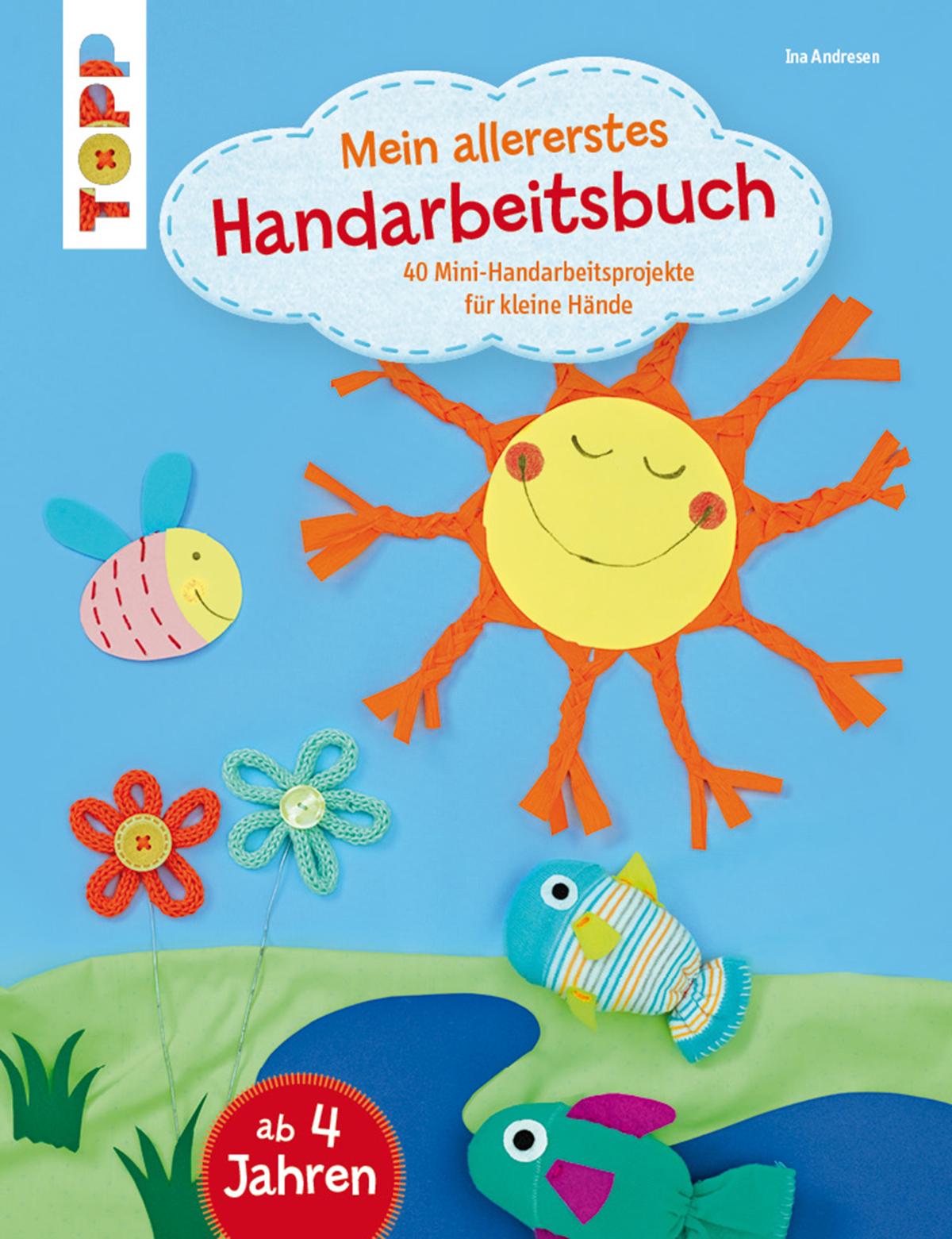 Mein allererstes Handarbeitsbuch 40 Mini-Handarbeitsprojekte für kleine Hände