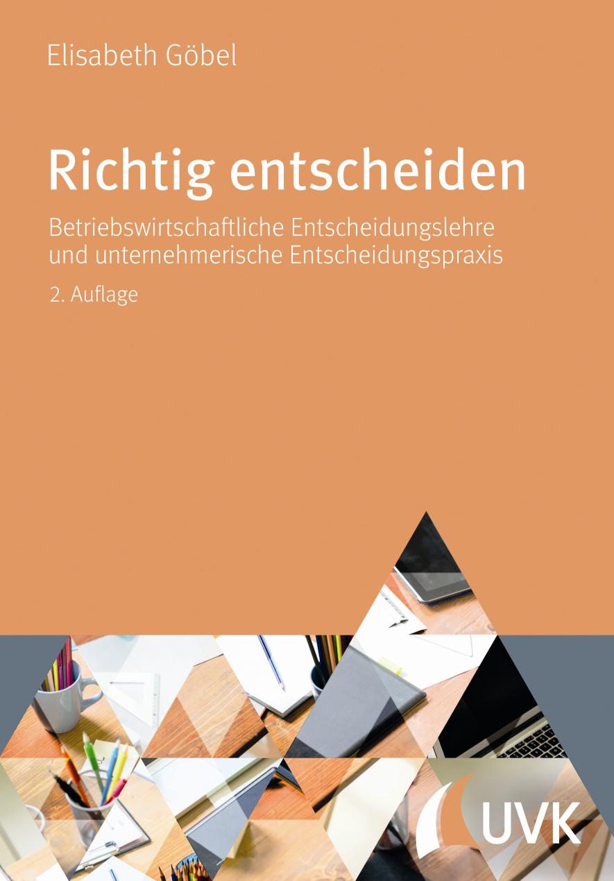 Richtig entscheiden Betriebswirtschaftliche Entscheidungslehre und unternehmerische Entscheidungspraxis