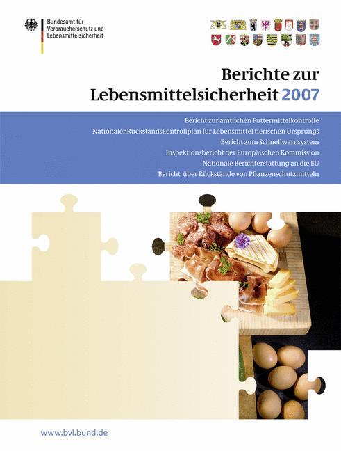 Berichte zur Lebensmittelsicherheit 2007 Bericht zur amtlichen Futtermittelkontrolle; Nationaler Rückstandskontrollplan für Lebensmittel tierischen Ursprungs; Nationale Berichterstattung an die EU; Inspektionsbericht