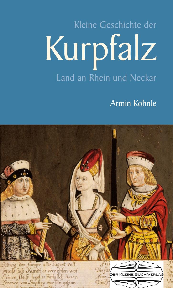 Kleine Geschichte der Kurpfalz Land an Rhein und Neckar