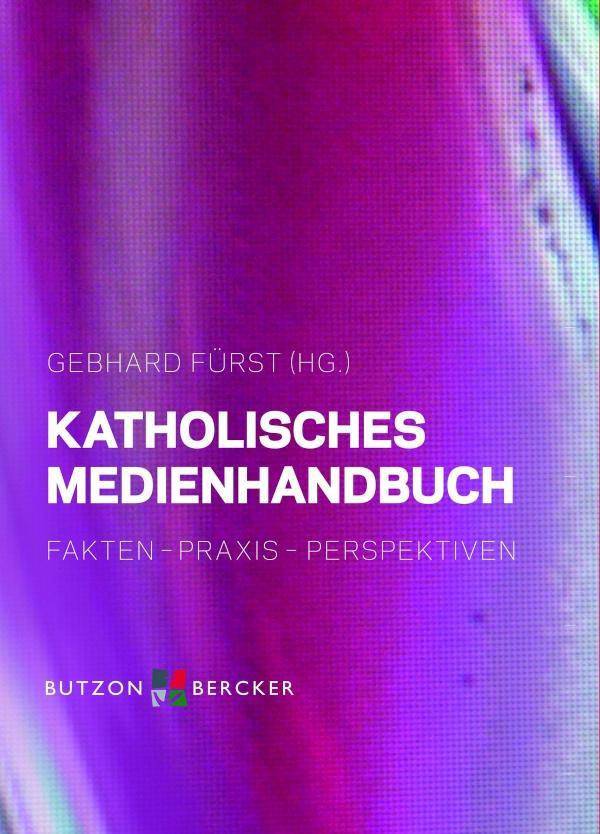 Katholisches Medienhandbuch Fakten - Praxis - Perspektiven