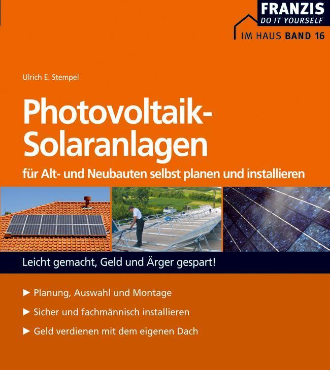 Photovoltaik-Solaranlagen für Alt- und Neubauten selbst planen und installieren Leicht gemacht, Geld und Ärger gespart!