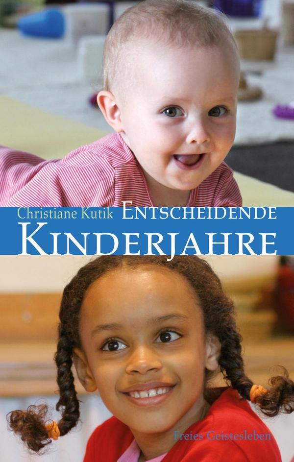 Entscheidende Kinderjahre Ein Handbuch zur Erziehung von 0 bis 7