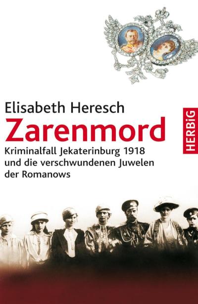 Zarenmord Kriminalfall Jekaterinburg 1918 und der verschwundene Kronschatz der Romanows