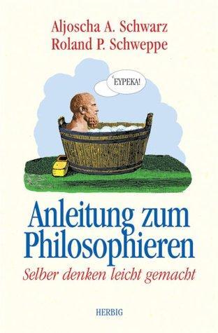 Anleitung zum Philosophieren Selber denken leicht gemacht