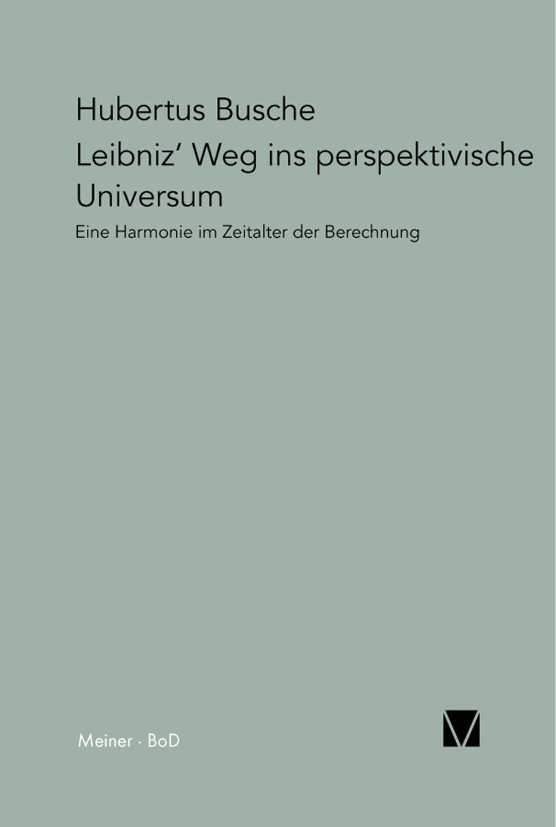 Leibniz' Weg ins perspektivische Universum Eine Harmonie im Zeitalter der Berechnung