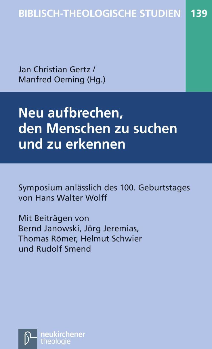 Neu aufbrechen, den Menschen zu suchen und zu erkennen Symposium anlässlich des 100. Geburtstages von Hans Walter Wolff