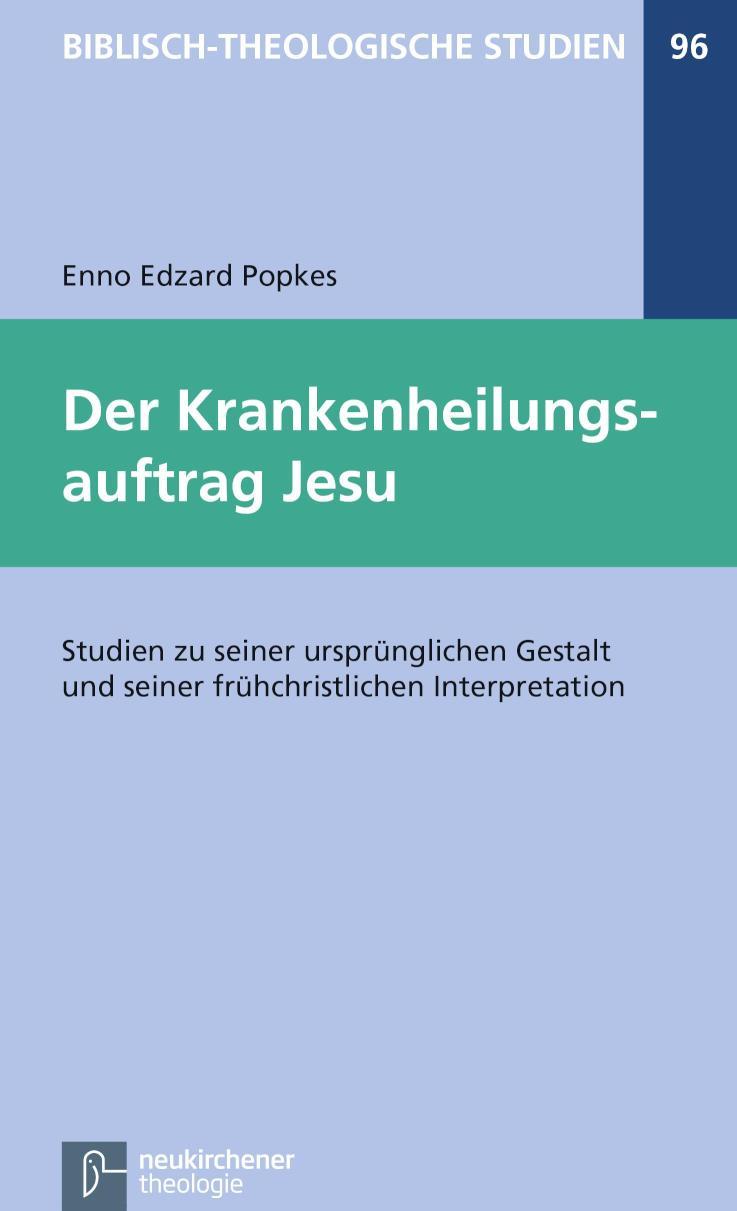 Der Krankenheilungsauftrag Jesu Studien zu seiner ursprünglichen Gestalt und seiner frühchristlichen Interpretation