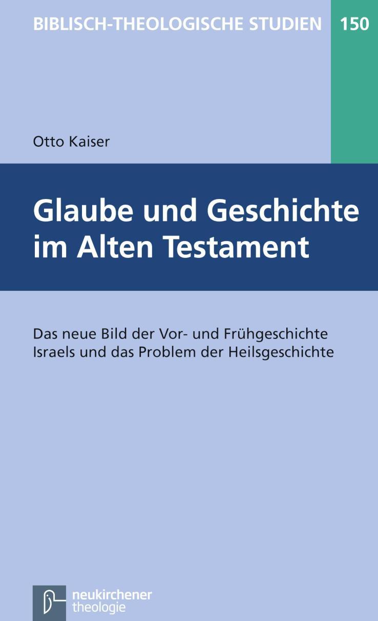 Glaube und Geschichte im Alten Testament Das neue Bild der Vor- und Frühgeschichte Israels und das Problem der Heilsgeschichte