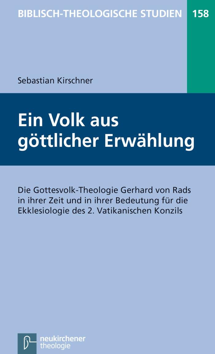 Ein Volk aus göttlicher Erwählung Die Gottesvolk-Theologie Gerhard von Rads in ihrer Zeit und in ihrer Bedeutung für die Ekklesiologie des 2. Vatikanischen Konzils