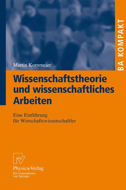 Wissenschaftstheorie und wissenschaftliches Arbeiten Eine Einführung für Wirtschaftswissenschaftler