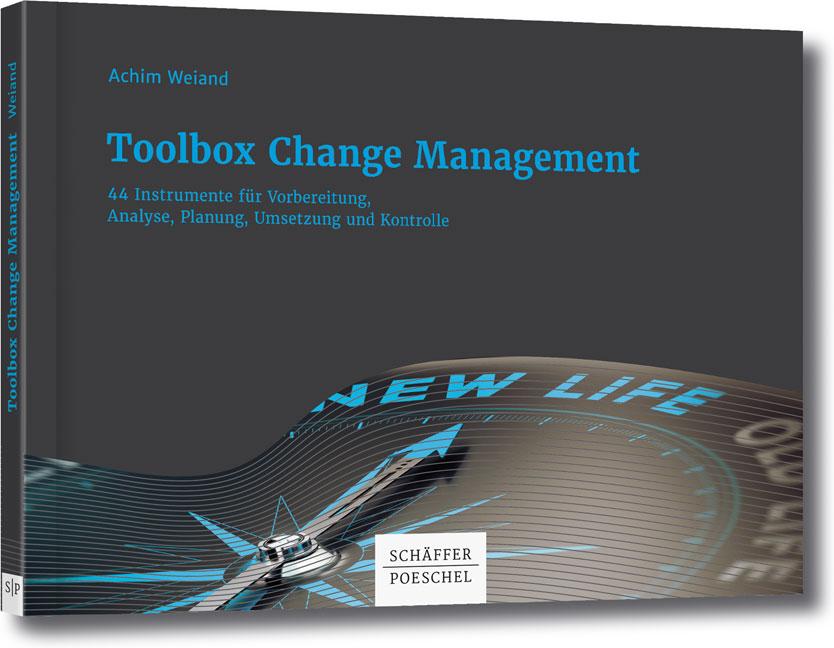 Toolbox Change Management 44 Instrumente für Vorbereitung, Analyse, Planung, Umsetzung und Kontrolle