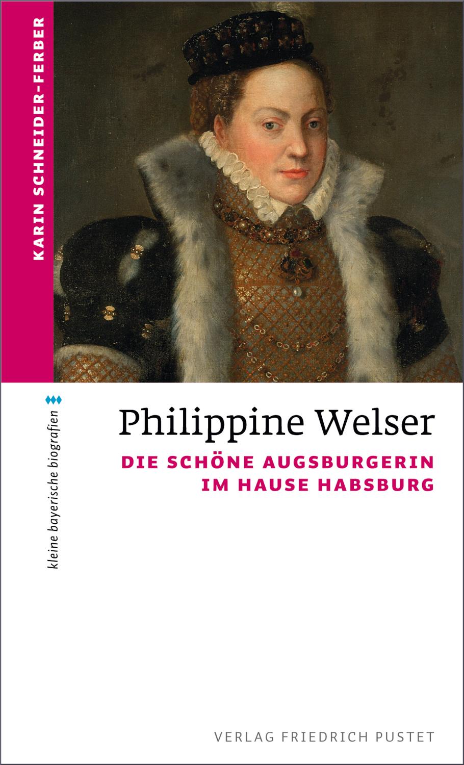 Philippine Welser Die schöne Augsburgerin im Hause Habsburg