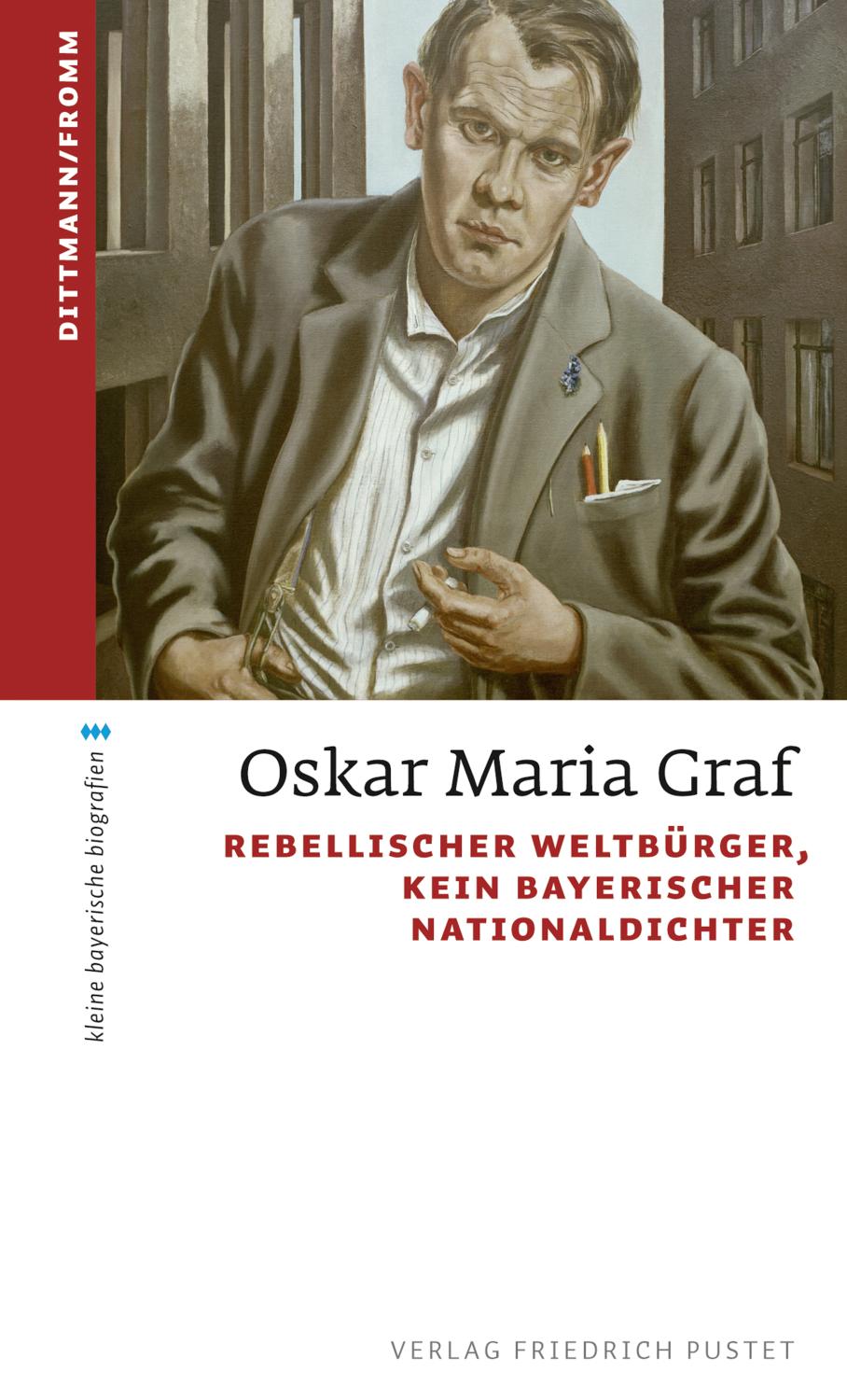 Oskar Maria Graf Rebellischer Weltbürger, kein bayerischer Nationaldichter