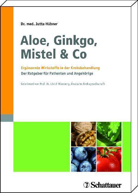 Aloe, Ginkgo, Mistel& Co Ergänzende Wirkstoffe in der Krebsbehandlung Der Ratgeber für Patienten und Angehörige Mit einem Geleitwort von Prof. Dr. Ulrich R. Kleeberg, Deutsche Krebsgesellschaft