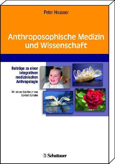 Anthroposophische Medizin und Wissenschaft Beiträge zu einer ganzheitlichen medizinischen Anthropologie