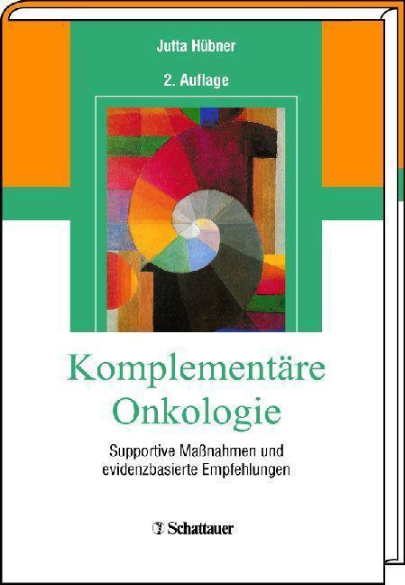 Komplementäre Onkologie Supportive Maßnahmen und evidenzbasierte Empfehlungen - Mit einem Geleitwort von Werner Hohenberger