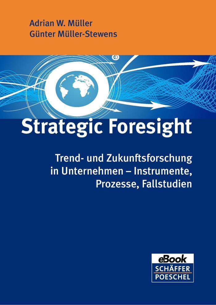 Strategic Foresight Trend- und Zukunftsforschung in Unternehmen - Instrumente, Prozesse, Fallstudien