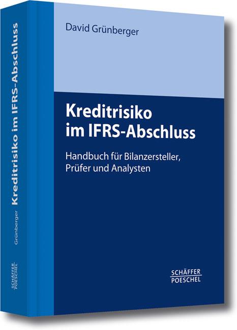 Kreditrisiko im IFRS-Abschluss Handbuch für Bilanzersteller, Prüfer und Analysten