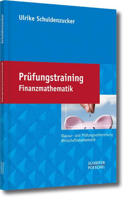 Prüfungstraining Finanzmathematik Klausur- und Prüfungsvorbereitung Wirtschaftsmathematik
