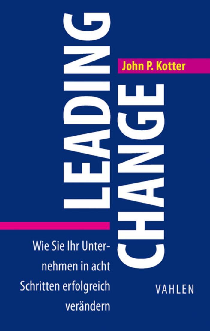 Leading Change Wie Sie Ihr Unternehmen in acht Schritten erfolgreich verändern