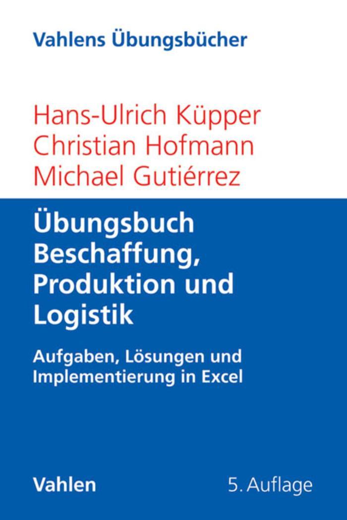 Übungsbuch Beschaffung, Produktion und Logistik Aufgaben, Lösungen und Implementierung in Excel
