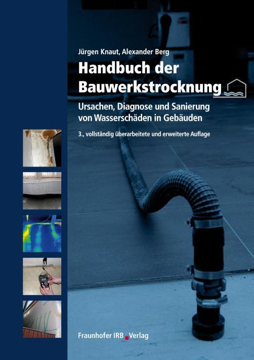 Handbuch der Bauwerkstrocknung Ursachen, Diagnose und Sanierung von Wasserschäden in Gebäuden