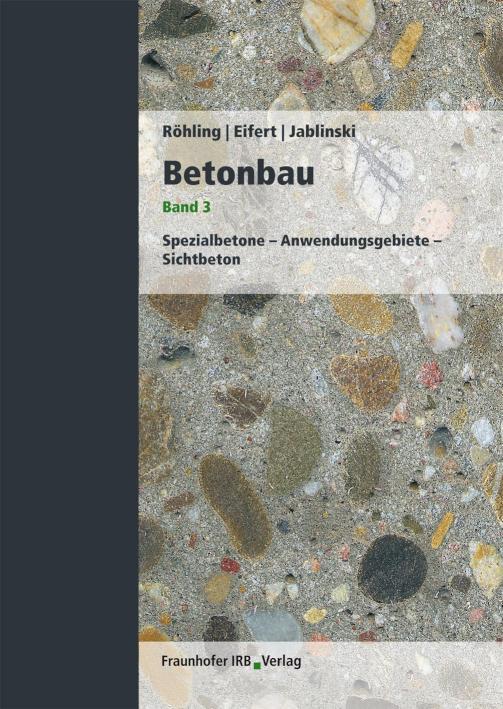 Betonbau. Band 3 Spezialbetone - Anwendungsgebiete - Sichtbeton