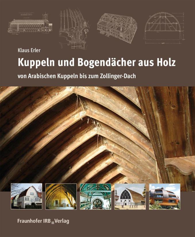 Kuppeln und Bogendächer aus Holz Von Arabischen Kuppeln bis zum Zollinger-Dach