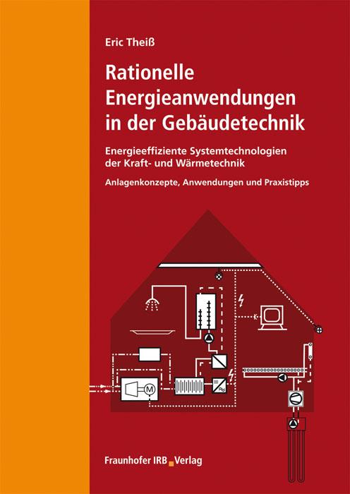 Rationelle Energieanwendungen in der Gebäudetechnik. Energieeffiziente Systemtechnologien der Kraft- und Wärmetechnik Anlagenkonzepte, Anwendungen, Praxistipps