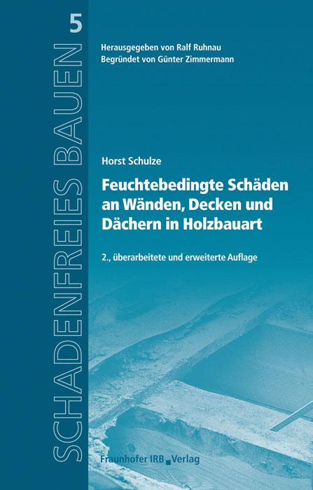 Feuchtebedingte Schäden an Wänden, Decken und Dächern in Holzbauart Reihe begründet von Günter Zimmermann