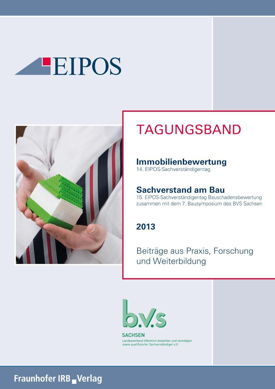 Tagungsband der EIPOS-Sachverständigentage Bauschadensbewertung und Immobilienbewertung 2013 Tagungsband zur Tagung am 27. und 28. Juni 2013 Beiträge aus Praxis, Forschung und Weiterbildung