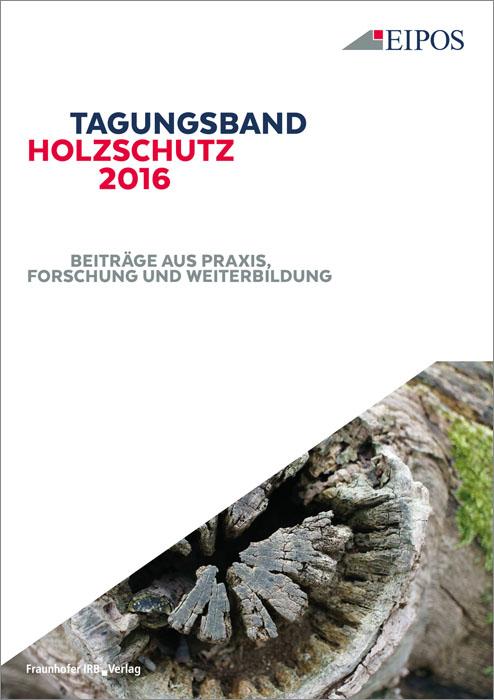 Tagungsband Holzschutz 2016 Tagungsband zur Tagung am 7. Dezember 2016 Beiträge aus Praxis, Forschung und Weiterbildung